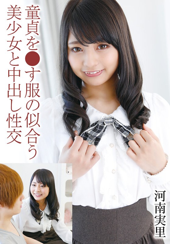 河南実里 童貞を●す服の似合う美少女と中出し性交 河南実里