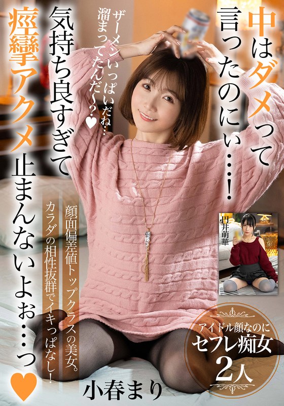小春まり 中はダメって言ったのにぃ…！気持ち良すぎて痙攣アクメ止まんないよぉ…っ【顔面偏差値トップクラスの美女。カラダの相性抜群でイキっぱなし！】アイドル顔なのにセフレ痴女2人