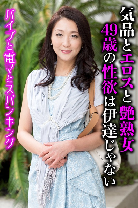 エロス 気品とエロスと艶熟女 49歳の性欲は伊達じゃない