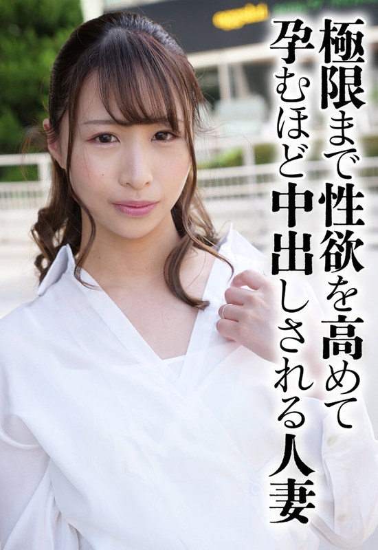 素人感 極限まで性欲を高めて孕むほど中出しされる人妻